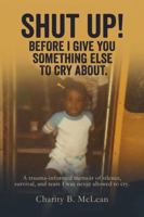 Shut Up Before I give you Something Else to Cry About: A Trauma-Informed Memoir of Silence, Survival, and the Tears I Was Never Allowed to Cry B0HFGNS5Z1 Book Cover