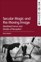 Secular Magic and the Moving Image: Mediated Forms and Modes of Reception 1501353896 Book Cover