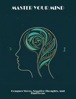 Master Your Mind: Conquer Stress, Negative Thoughts, And Find Focus B0FNLNZ8YF Book Cover