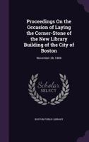 Proceedings on the Occasion of Laying the Corner-Stone of the New Library Building of Boston 0469174552 Book Cover