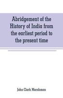 Abridgement of the History of India From the Earliest Period to the Present Time 9353708311 Book Cover