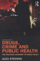 Drugs, Crime and Public Health: The Political Economy of Drug Policy 0415610672 Book Cover