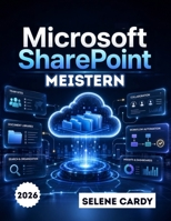 Microsoft SharePoint meistern: Eine Schritt-für-Schritt-Anleitung zum Erstellen von Team-Websites, Verwalten von Dokumenten und Automatisieren von Arbeitsabläufen (German Edition) B0H4RV33Z8 Book Cover