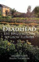 Deadhead: The Bindweed Way to Grow Flowers 1504979672 Book Cover