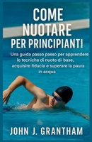 COME NUOTARE PER PRINCIPIANTI: Una guida passo passo per apprendere le tecniche di nuoto di base, acquisire fiducia e superare la paura in acqua (Italian Edition) B0FH5CZX1G Book Cover