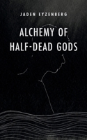 Alchemy of Half-Dead Gods 0578954702 Book Cover