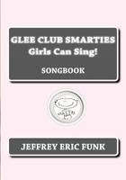 Glee Club Smarties Girls Can Sing!: Songbook 147936374X Book Cover