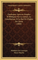 Queloques Apercus Simples Et Bibliques Sur La nature, La Constitution, Et Le But De L'Eglise De Christ (1846) 1168121035 Book Cover