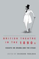 British Theatre in the 1890s: Essays on Drama and the Stage 0521414784 Book Cover