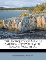 The Antiquity Of Man In America Compared With Europe; Volume 5 1278706089 Book Cover