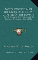 Notes Expository Of The Greek Of The First Chapter Of The Romans: With Remarks On The Force Of Certain Synonyms, Etc. 1120656443 Book Cover