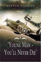 'Young Man - You'll Never Die': A World War II Fighter Pilot in North Africa, Burma & Malaya 1399020323 Book Cover