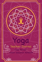 Yoga Teacher Journal Class Planner Lesson Sequence Notebook.: Yoga Teacher Planner Notebook.| Yoga Teacher Class Planner. | Gift For Christmas, Birthday, Valentine’s Day. | Small Size 1677694769 Book Cover