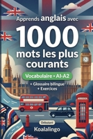 1000 Mots les Plus Courants en Anglais pour Débutant: Apprendre l'anglais avec exercices, glossaire et exemples – Niveau A1-A2 (French Edition) B0GW7YGV56 Book Cover