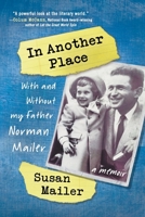 In Another Place: With and Without My Father, Norman Mailer 1937997995 Book Cover