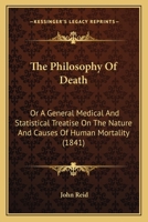 The Philosophy of Death: Or, a General Medical and Statistical Treatise on the Nature and Causes of Human Mortality 0548873836 Book Cover