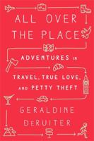 All Over the Place: Adventures in Travel, True Love, and Petty Theft 1610397630 Book Cover