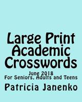 Large Print Academic Crosswords: June 2018 for Seniors, Adults and Teens 1495498980 Book Cover