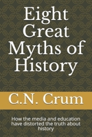 Eight Great Myths of History: How the media and education have distorted the truth about history B08QFBMVW9 Book Cover