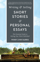 Writing & Selling Short Stories & Personal Essays: The Essential Guide to Getting Your Work Published 1440350833 Book Cover