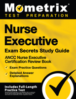 Nurse Executive Exam Secrets Study Guide - Ancc Nurse Executive Certification Review Book, Exam Practice Questions, Detailed Answer Explanations: [includes Full-Length Practice Test] 1516712471 Book Cover