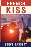 French Kiss: How the Americans and French Fell In and Out of Love During the Cold War B0BSRHN76J Book Cover