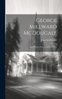 George Millward McDougall: The Pioneer, Patriot and Missionary 1019404396 Book Cover