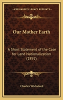 Our Mother Earth: A Short Statement of the Case for Land Nationalization 1171644663 Book Cover