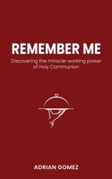 Remember Me: Discovering the miracle-working power of Holy Communion 0473657597 Book Cover