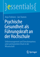 Psychische Gesundheit als Führungskraft an der Hochschule: Selbstmanagement und Stresskompetenz unter permanentem Druck in der Wissenschaft (essentials) (German Edition) 3662705508 Book Cover