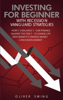 Investing For Beginner With Recession Vanguard Strategies: How To Balance Your Finance Agains The Tide To Change Life With Benefit's Finance Money in a Recession Market 1709741996 Book Cover