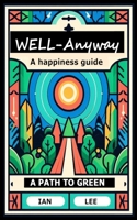 Well-Anyway: A happiness guide. A path to green. 1068778105 Book Cover