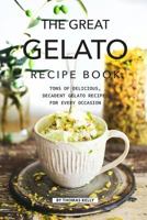 The Great Gelato Recipe Book: Tons of Delicious, Decadent Gelato Recipes for Every Occasion 1796773085 Book Cover