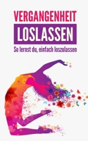 Vergangenheit loslassen: So lernst du, einfach loszulassen B08QS391GK Book Cover