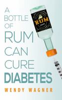 A Bottle of Rum Can Cure Diabetes 1942657099 Book Cover