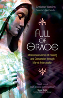 Full of Grace: Miraculous Stories of Healing and Conversion Through Mary's Intercession 1594712263 Book Cover