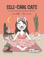 Self-Care Cats Coloring Book About Self-Love: A Inspirational Cat Themed Color Book for Adults. Ways to Love Yourself and Find Joy in Your Day to Day Life. 1071352261 Book Cover