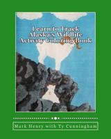 Learn to Track Alaska's Wildlife: Activity Coloring Book 1537646532 Book Cover