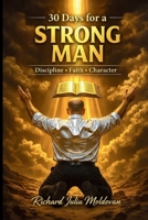 30 days to be a strong man Discipline • Faith • Character: disciplina, fortaleza, mentalidad, fe, confianza, liderazgo, crecimiento, hábitos, motivación, propósito (Spanish Edition) B0H17RWQ4M Book Cover