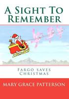 A Sight To Remember: Fargo saves Christmas 1449572596 Book Cover