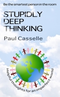 Stupidly Deep Thinking: Thirty 5-minute thought-provoking reads! B08CJ7RL88 Book Cover
