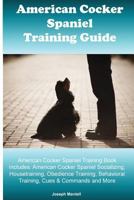 American Cocker Spaniel Training Guide. American Cocker Spaniel Training Book Includes: American Cocker Spaniel Socializing, Housetraining, Obedience Training, Behavioral Training, Cues & Commands and 1519648804 Book Cover