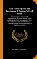 The Turf Register and Sportsman & Breeder's Stud-Book: Containing the Pedigrees & Performances of All the Horses, Mares, and Geldings That Have Appeared Upon the British and Irish Turfs As Racers: Lik 0344182851 Book Cover