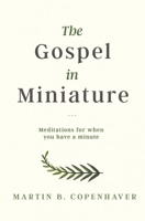 The Gospel in Miniature: Meditations for When You Have a Minute 1683367197 Book Cover