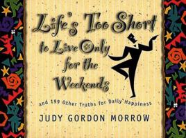 Life's Too Short to Live Only for the Weekends: And 199 Other Truths for Daily Happiness (Life Matters) 0805412441 Book Cover