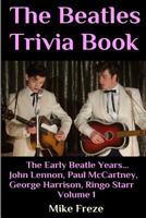 The Beatles Trivia Book: The Early Beatle Years: John Lennon, Paul McCartney, George Harrison, Ringo Starr Volume 1 1535250534 Book Cover