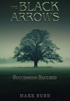 The Black Arrows: Succession Secured 1764434307 Book Cover