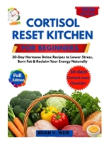 CORTISOL RESET KITCHEN FOR BEGINNERS: 30-Day Hormone Detox Recipes to Lower Stress, Burn Fat & Reclaim Your Energy Naturally B0FMJVSNCC Book Cover