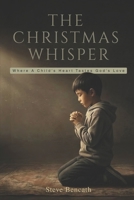 The Christmas Whisper: Where a Child's Heart tastes God’s Love (Books of Faith for Children) B0GBHVQ5MH Book Cover