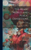 The Mimic World and Public Exhibitions; Their History, Their Morals, and Effects 1022763091 Book Cover